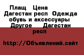 Плащ › Цена ­ 17 000 - Дагестан респ. Одежда, обувь и аксессуары » Другое   . Дагестан респ.